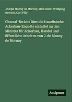 General-Bericht über die französische Ackerbau-Enquête erstattet an den Minister für Ackerbau, Handel und öffentliche Arbeiten von J. de Monny de Mornay