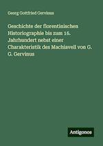 Geschichte der florentinischen Historiographie bis zum 16. Jahrhundert nebst einer Charakteristik des Machiavell von G. G. Gervinus