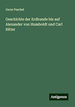 Geschichte der Erdkunde bis auf Alexander von Humboldt und Carl Ritter