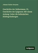 Geschichte der Hellenismus. III, Geschichte der Epigonen: Mit einem Anhang: Ueber die hellenischen Städtegründungen