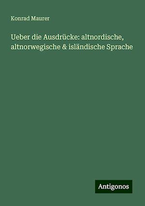 Ueber die Ausdrücke: altnordische, altnorwegische & isländische Sprache