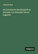 Die Griechische Beredsamkeit im Zeitraum von Alexander bis auf Augustus