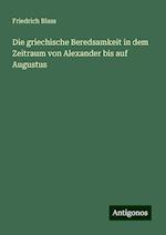 Die griechische Beredsamkeit in dem Zeitraum von Alexander bis auf Augustus