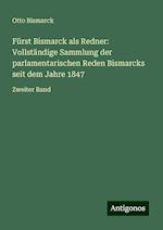 Fürst Bismarck als Redner: Vollständige Sammlung der parlamentarischen Reden Bismarcks seit dem Jahre 1847