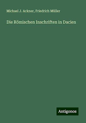 Die Römischen Inschriften in Dacien