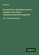 Das Agricultur-Maschinenwesen in Aegypten nach seinen Hauptbestandtheilen dargestellt