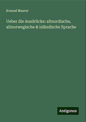 Ueber die Ausdrücke: altnordische, altnorwegische & isländische Sprache