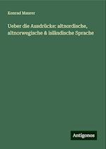 Ueber die Ausdrücke: altnordische, altnorwegische & isländische Sprache