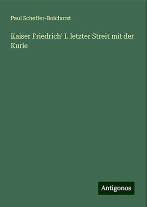 Kaiser Friedrich' I. letzter Streit mit der Kurie