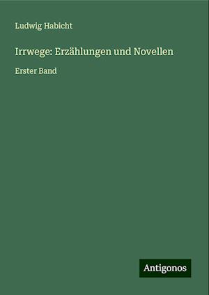 Irrwege: Erzählungen und Novellen