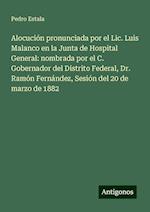 Alocución pronunciada por el Lic. Luis Malanco en la Junta de Hospital General: nombrada por el C. Gobernador del Distrito Federal, Dr. Ramón Fernández, Sesión del 20 de marzo de 1882