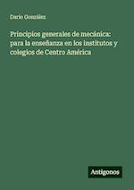 Principios generales de mecánica: para la enseñanza en los institutos y colegios de Centro América