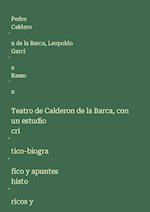 Teatro de Calderon de la Barca, con un estudio cri¿tico-biogra¿fico y apuntes histo¿ricos y bibliogra¿ficos sobre cada comedia