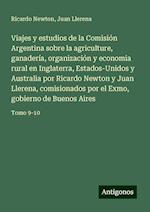 Viajes y estudios de la Comisión Argentina sobre la agriculture, ganadería, organización y economia rural en Inglaterra, Estados-Unidos y Australia por Ricardo Newton y Juan Llerena, comisionados por el Exmo, gobierno de Buenos Aires