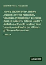 Viajes y estudios de la Comisión Argentina sobre la Agricultura, Ganadería, Organización y Economia Rural en Inglaterra, Estados-Unidos y Australia por Ricardo Newton y Juan Llerena, comisionados por el Exmo. gobierno de Buenos Aires