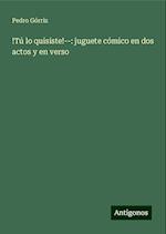 !Tú lo quisiste!--: juguete cómico en dos actos y en verso