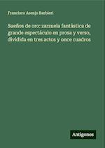 Sueños de oro: zarzuela fantástica de grande espectáculo en prosa y verso, dividida en tres actos y once cuadros