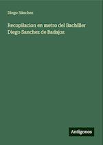Recopilacion en metro del Bachiller Diego Sanchez de Badajoz