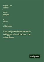 Vida del jeneral don Bernardo O'Higgins: (Su dictadura - du ostracismo