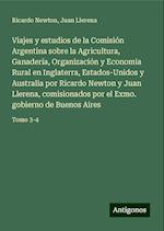 Viajes y estudios de la Comisión Argentina sobre la Agricultura, Ganadería, Organización y Economia Rural en Inglaterra, Estados-Unidos y Australia por Ricardo Newton y Juan Llerena, comisionados por el Exmo. gobierno de Buenos Aires