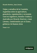 Viajes y estudios de la Comisión Argentina sobre la agriculture, ganadería, organización y economia rural en Inglaterra, Estados-Unidos y Australia por Ricardo Newton y Juan Llerena, comisionados por el Exmo, gobierno de Buenos Aires