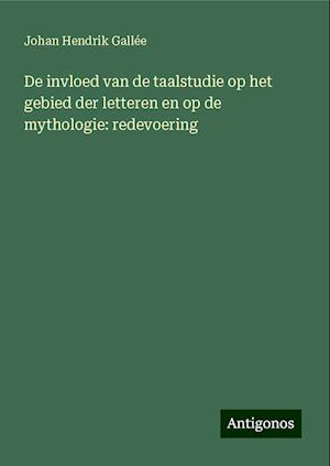 De invloed van de taalstudie op het gebied der letteren en op de mythologie: redevoering