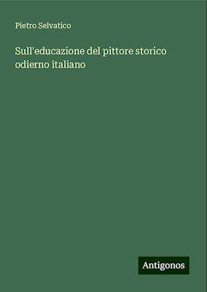 Sull'educazione del pittore storico odierno italiano