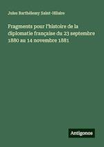 Fragments pour l'histoire de la diplomatie française du 23 septembre 1880 au 14 novembre 1881