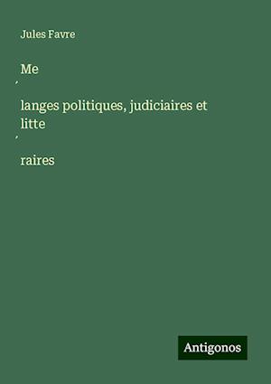 Me¿langes politiques, judiciaires et litte¿raires