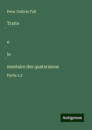 Traite¿ e¿le¿mentaire des quaternions