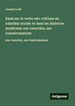 Essai sur le verbe néo-celtique en irlandais ancien et dans les dialectes modernes: son caractère, ses transformations