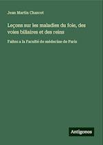 Leçons sur les maladies du foie, des voies biliaires et des reins