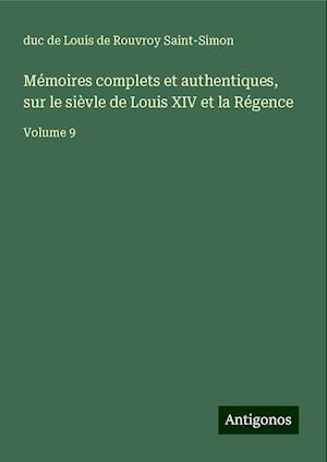 Mémoires complets et authentiques, sur le sièvle de Louis XIV et la Régence