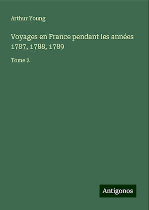 Voyages en France pendant les années 1787, 1788, 1789