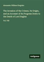 The Invasion of the Crimea. Its Origin, and an Account of its Progress Down to the Death of Lord Raglan