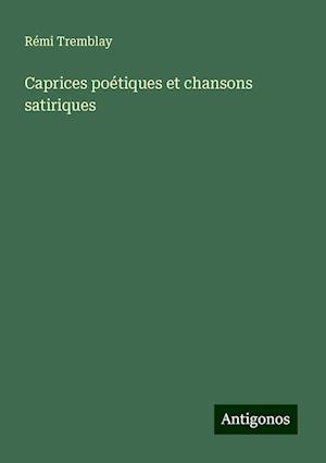 Caprices poétiques et chansons satiriques