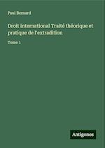 Droit international Traité théorique et pratique de l'extradition