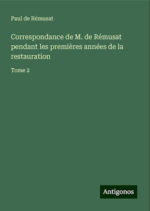 Correspondance de M. de Rémusat pendant les premières années de la restauration