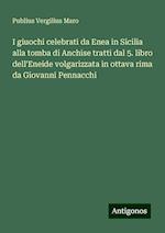 I giuochi celebrati da Enea in Sicilia alla tomba di Anchise tratti dal 5. libro dell'Eneide volgarizzata in ottava rima da Giovanni Pennacchi