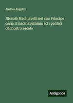 Niccolò Machiavelli nel suo Principe ossia Il machiavellismo ed i politici del nostro secolo