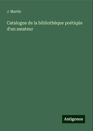 Catalogue de la bibliothèque poétiqúe d'un amateur