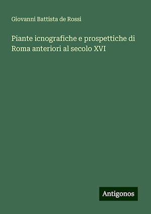 Piante icnografiche e prospettiche di Roma anteriori al secolo XVI