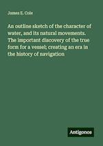 An outline sketch of the character of water, and its natural movements. The important discovery of the true form for a vessel; creating an era in the history of navigation