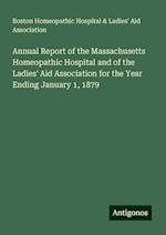 Annual Report of the Massachusetts Homeopathic Hospital and of the Ladies' Aid Association for the Year Ending January 1, 1879