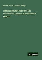 Annual Reports: Report of the Postmaster-General, Miscellaneous Reports