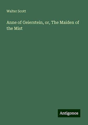 Anne of Geierstein, or, The Maiden of the Mist