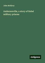 Andersonville, a story of Rebel military prisons