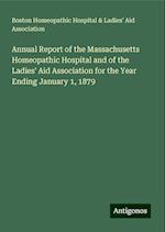 Annual Report of the Massachusetts Homeopathic Hospital and of the Ladies' Aid Association for the Year Ending January 1, 1879