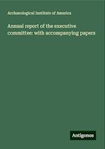 Annual report of the executive committee: with accompanying papers