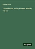 Andersonville, a story of Rebel military prisons